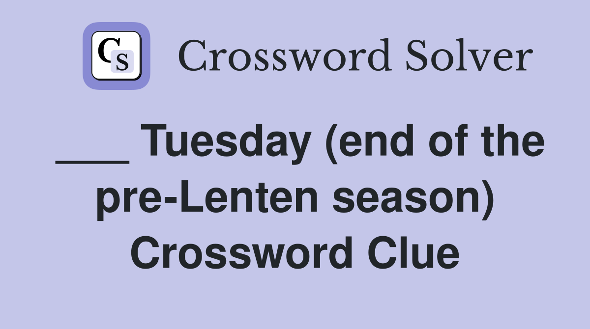 Tuesday (end of the preLenten season) Crossword Clue Answers